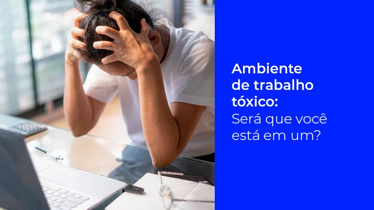 Ambiente de trabalho tóxico: aprenda a identificar e combater